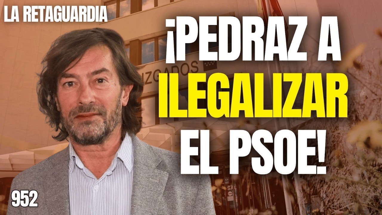 La Retaguardia #952 / ¡Pedraz directo a la ilegalización del PSOE!