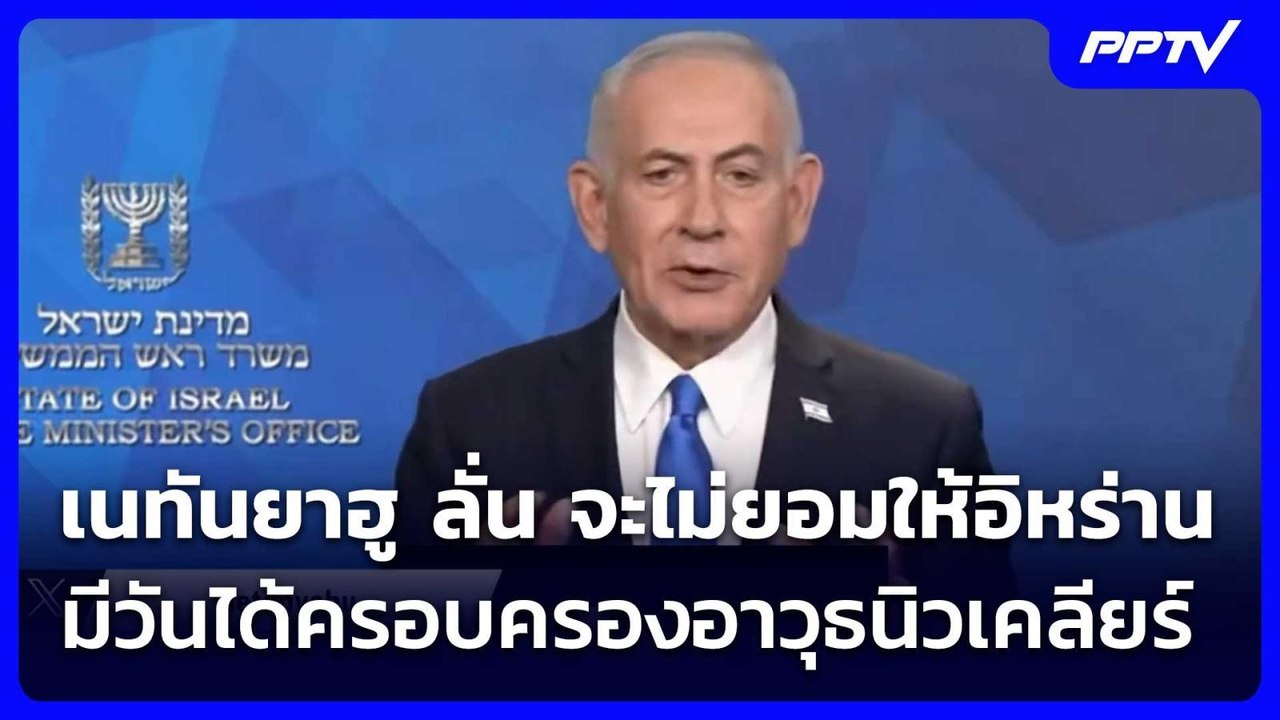 เนทันยาฮู ลั่น จะไม่ยอมให้อิหร่านมีวันได้ครอบคร...