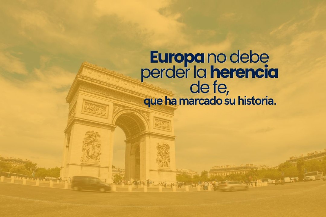 Europa no debe perder la herencia de fe que ha marcado su historia