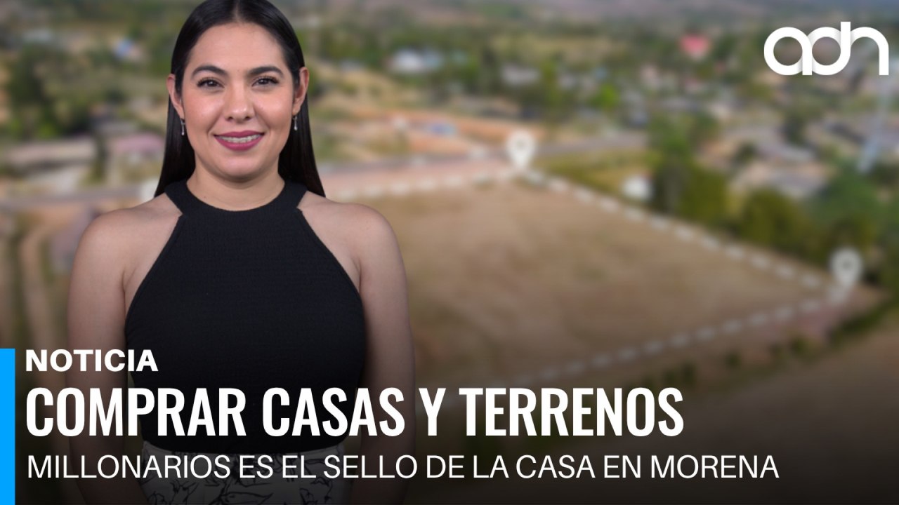Comprar casas y terrenos millonarios es el sello de la casa en Morena