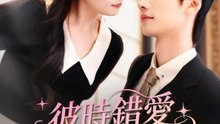 彼時錯愛此時對 | 完整劇集 | Short Drama 繁體中文