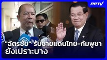 "ฉัตรชัย" รับชายแดนไทย-กัมพูชายังเปราะบาง | เที่ยงทันข่าว | 10 มิ.ย. 69