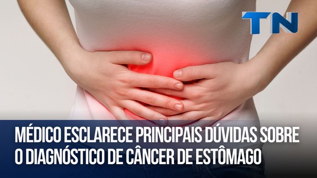Médico esclarece principais dúvidas sobre o diagnóstico de câncer de estômago