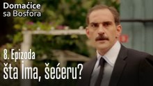 šta ima, šećeru? - Domaćice sa Bosfora 8 Epizoda