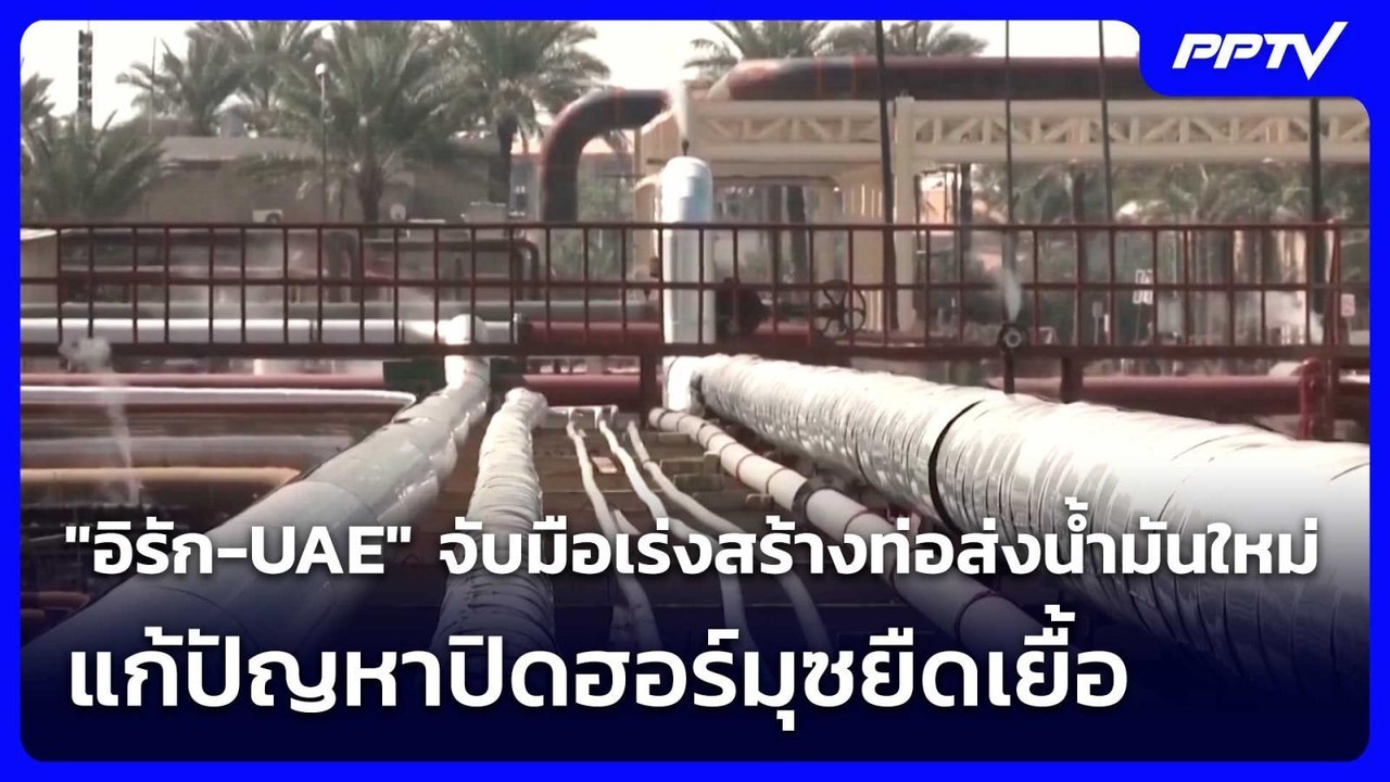 "อิรัก-UAE" จับมือเร่งสร้างท่อส่งน้ำมันใหม่ แก้...