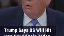 Trump Says US Will Hit Iran Hard Again Today
