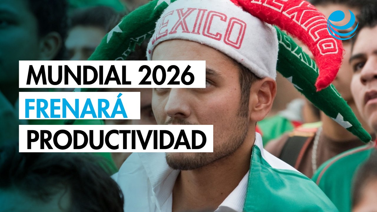 Empresas en México perderán hasta 369 millones de dólares por baja productividad en el Mundial 2026