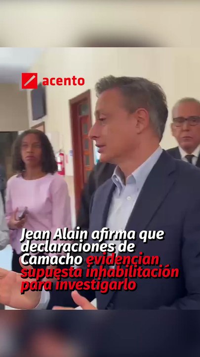 Jean Alain afirma que declaraciones de Camacho evidencian supuesta inhabilitación para investigarlo