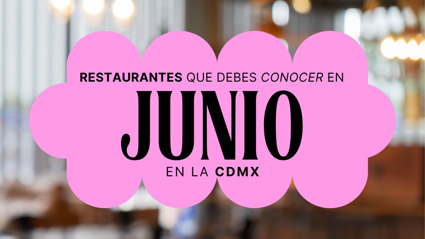 Restaurantes que debes visitar el junio