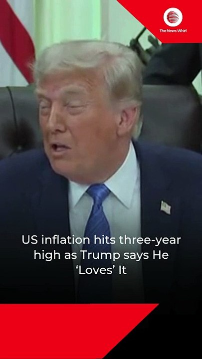 US inflation hits three-year high as Trump says He ‘Loves’ It