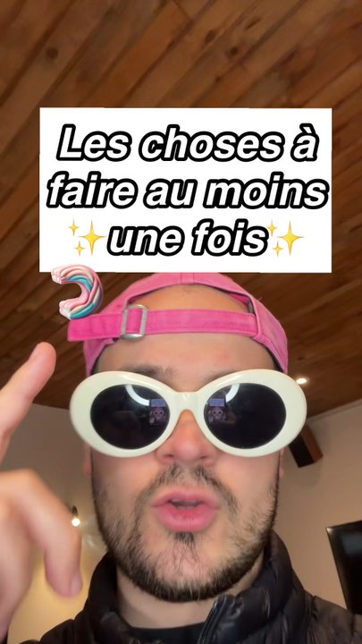 Les choses à faire au moins une fois dans sa vie ✨