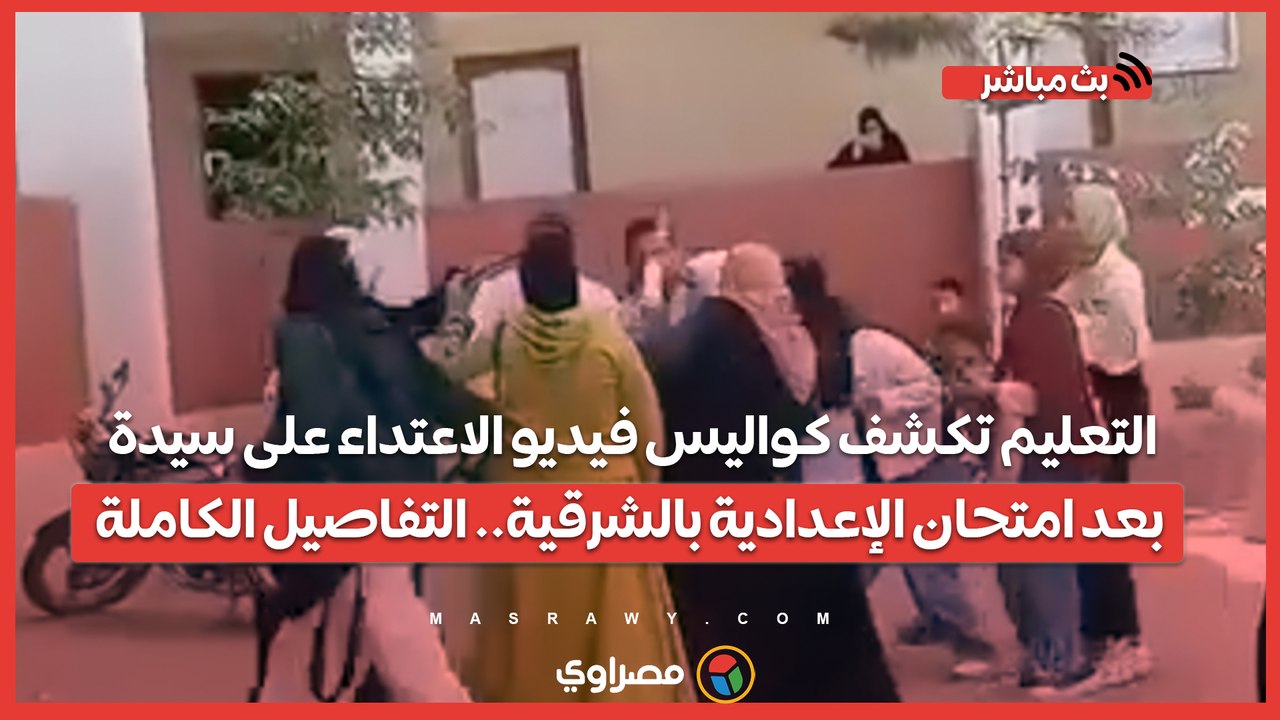 التعليم تكشف كواليس فيديو الاعتداء على سيدة بعد امتحان الإعدادية بالشرقية.. التفاصيل الكاملة