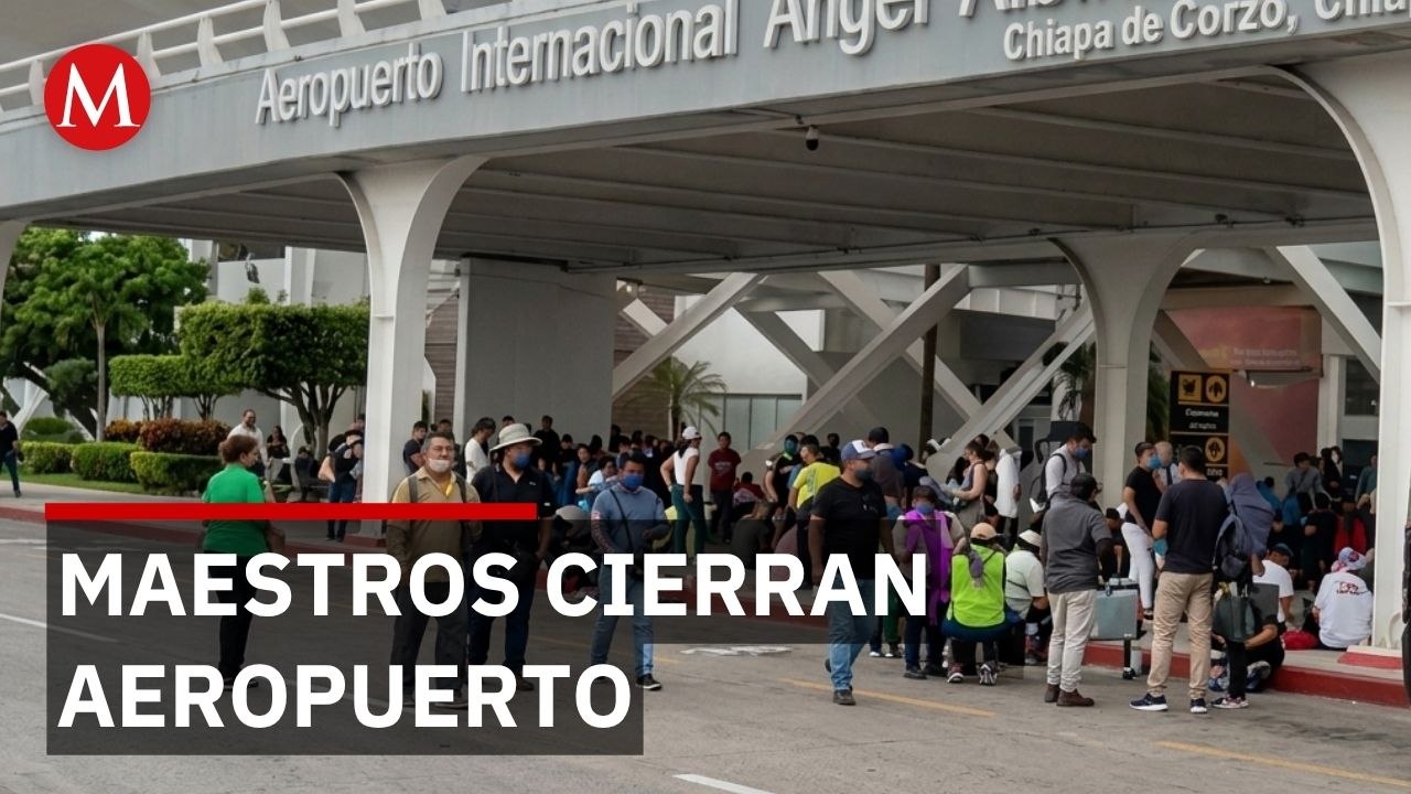 Maestros bloquearon aeropuerto en Chiapas; pasa...