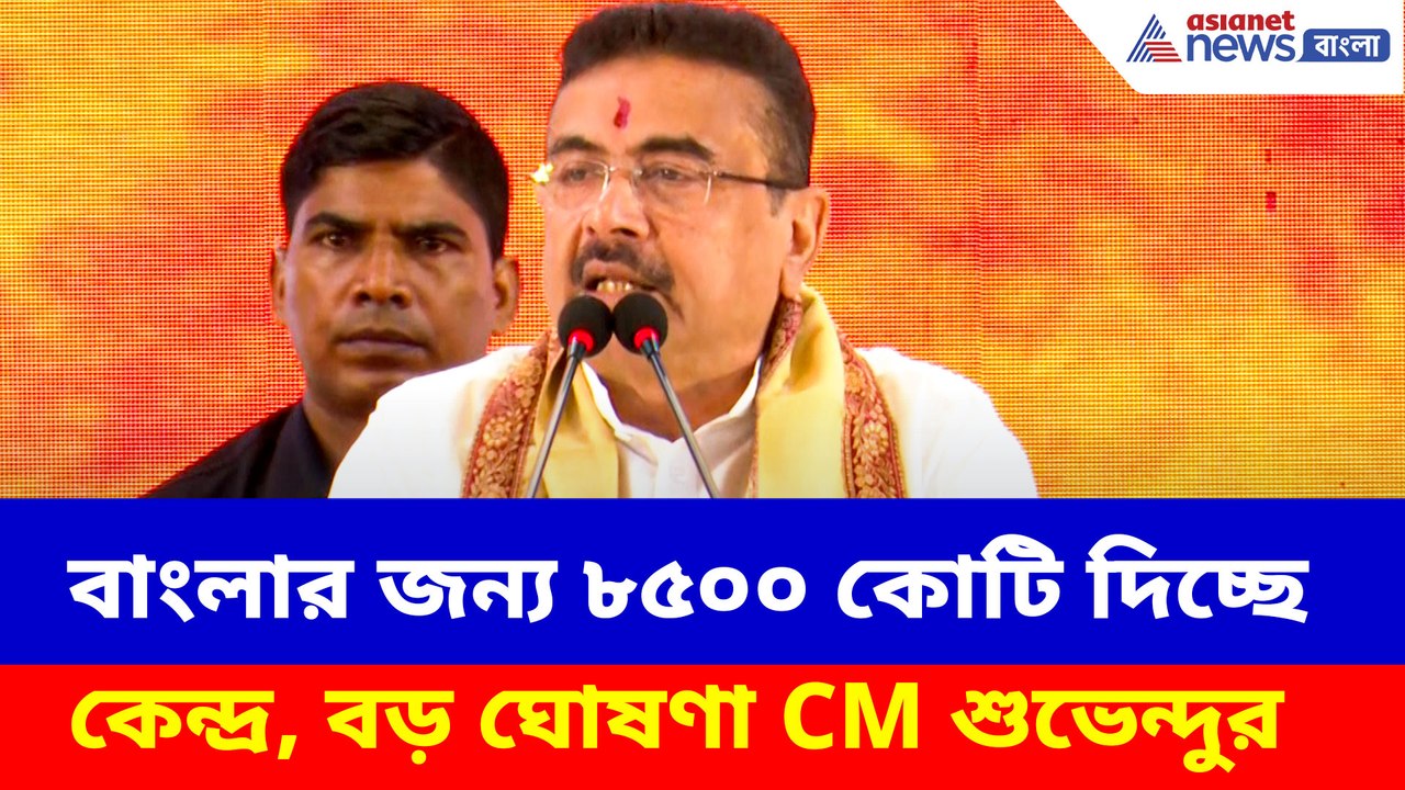 বাংলার জন্য ৮৫০০ কোটি দিচ্ছে কেন্দ্র, বড় ঘোষণা CM শুভেন্দু অধিকারীর