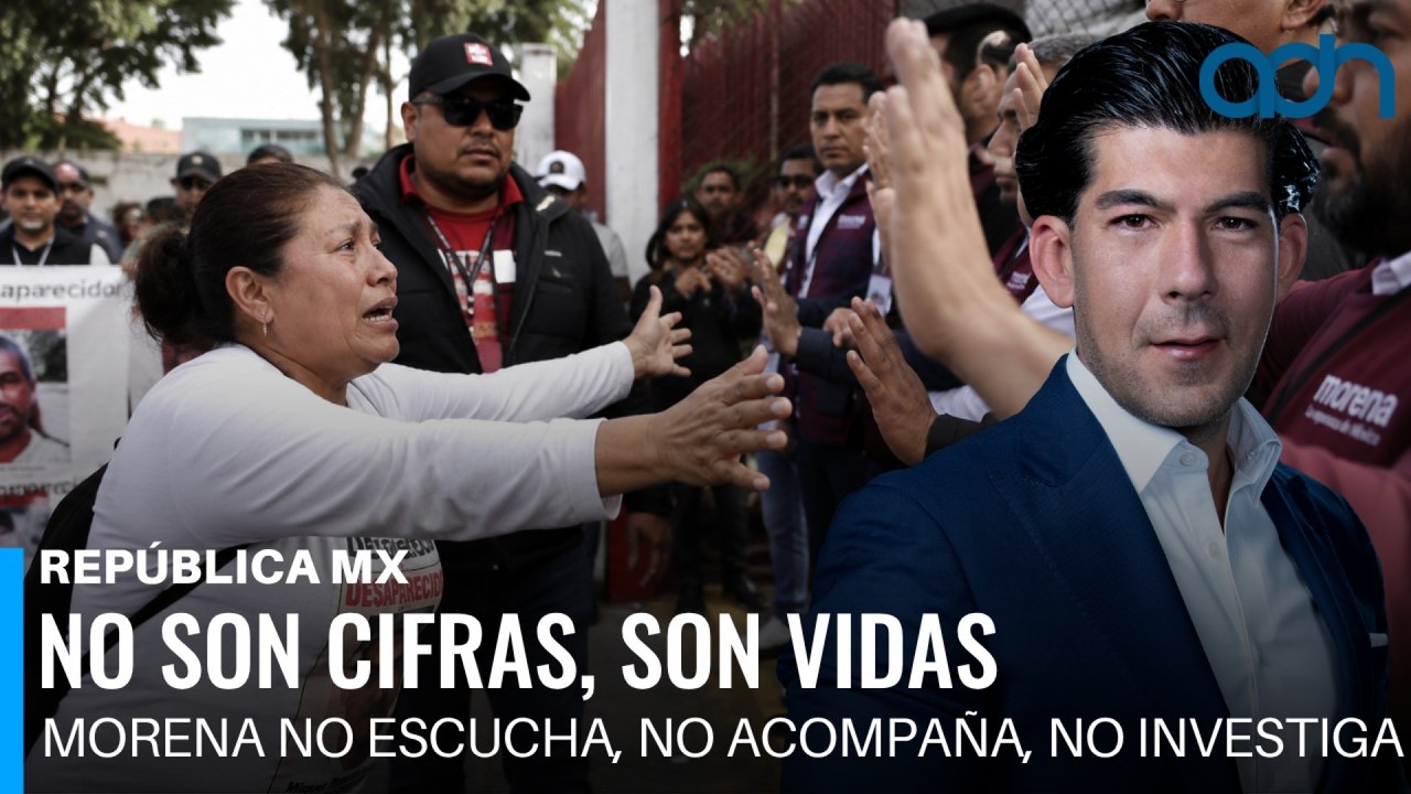 No son cifras, son vidas. Morena no escucha, no acompaña y no investiga I República Mx