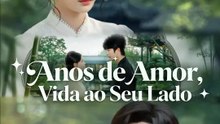 Anos de Amor, Vida ao Seu Lado | Série Completa | Short Drama Português