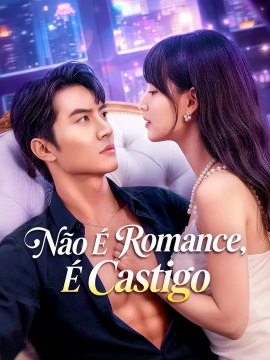 Não É Romance, É Castigo | Série Completa | Short Drama Português