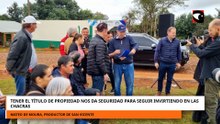 TENER EL TÍTULO DE PROPIEDAD NOS DA SEGURIDAD PARA SEGUIR INVIRTIENDO EN LAS CHACRAS