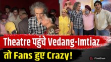 Vedang Raina और Imtiaz Ali ने Theatre पहुंचकर Fans को दिया बड़ा Surprise, Video Viral! |FilmiBeat