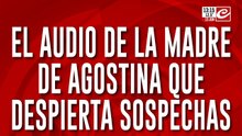 Femicidio de Agostina: el nuevo audio de la madre que despierta sospechas