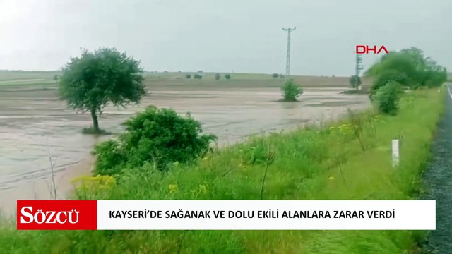 Kayseri’de sağanak ve dolu ekili alanlara zarar verdi