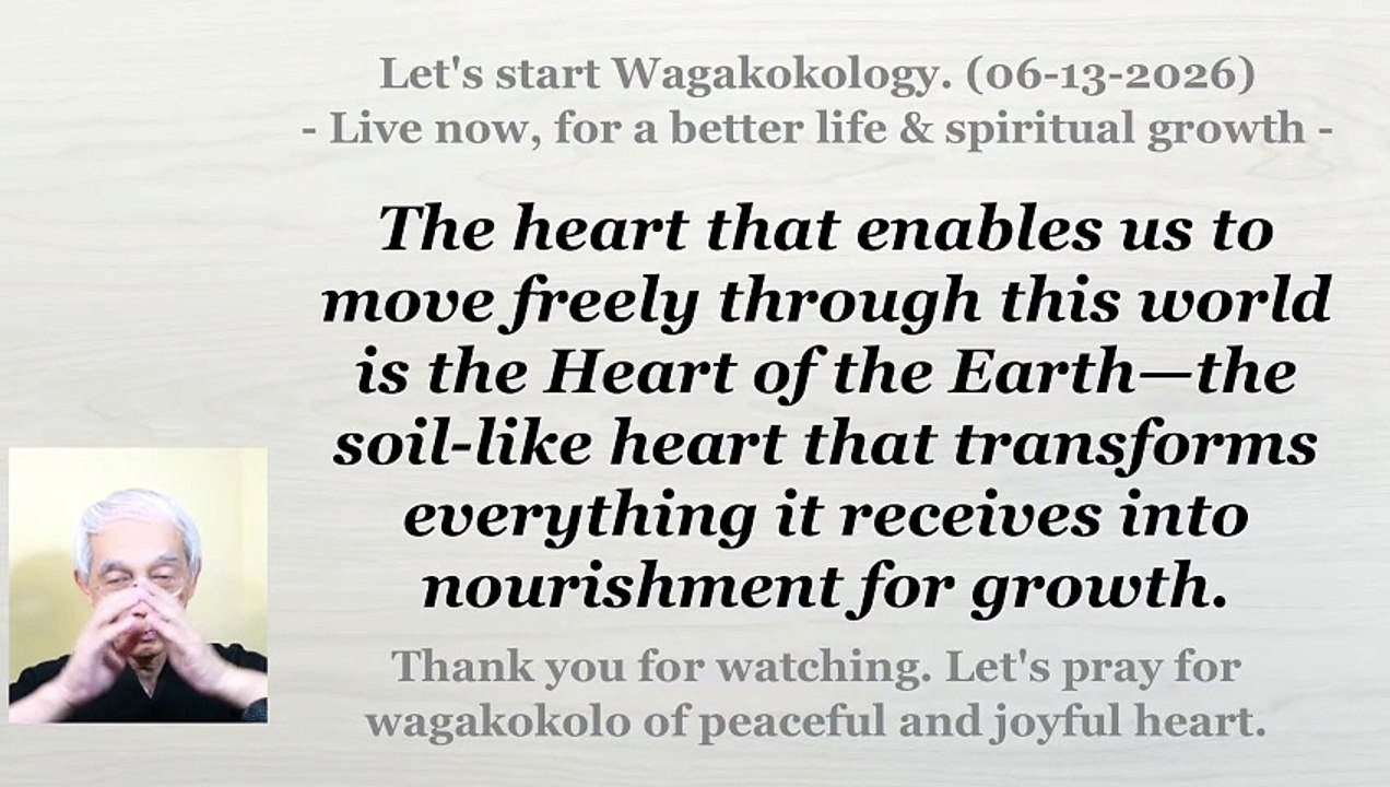 The heart that enables us to move freely through this world is the Heart of the Earth. 06-13-2026