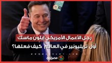 رجل الأعمال الأمريكي إيلون ماسك أول تريليونير في العالم.. كيف فعلها؟