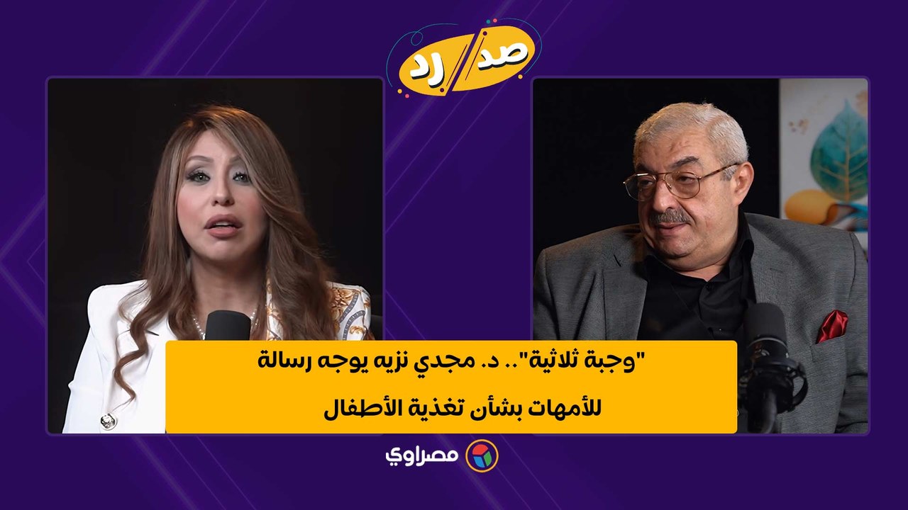 "وجبة ثلاثية".. د. مجدي نزيه يوجه رسالة للأمهات بشأن تغذية الأطفال