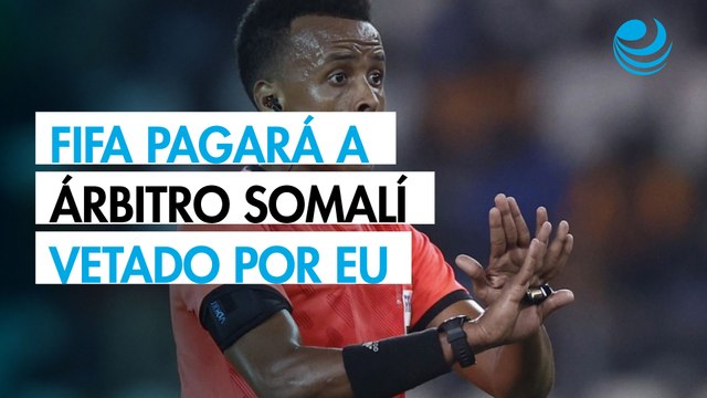 Árbitro somalí al que Estados Unidos negó entrada para el Mundial recibirá remuneración íntegra de FIFA