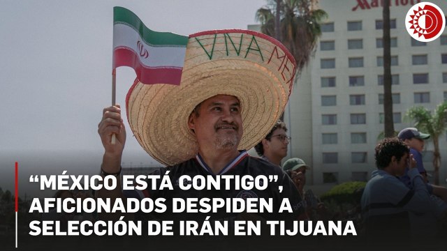 Aficionados despiden a selección de Irán en Tijuana; los persas disputarán su primer juego del Mundial 2026