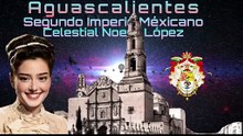 Aguascalientes año 1864, Segundo Imperio Mexicano Celestial Noemi López.1