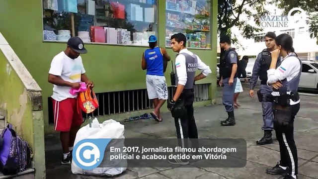 Em 2017, jornalista filmou abordagem policial e acabou detido em Vitória
