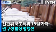 선관위 국조특위 18일 처리 가닥...원 구성 협상 평행선 / YTN
