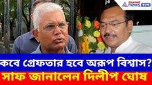 কবে গ্রেফতার হবে অরূপ বিশ্বাস? সাফ জানালেন দিলীপ ঘোষ