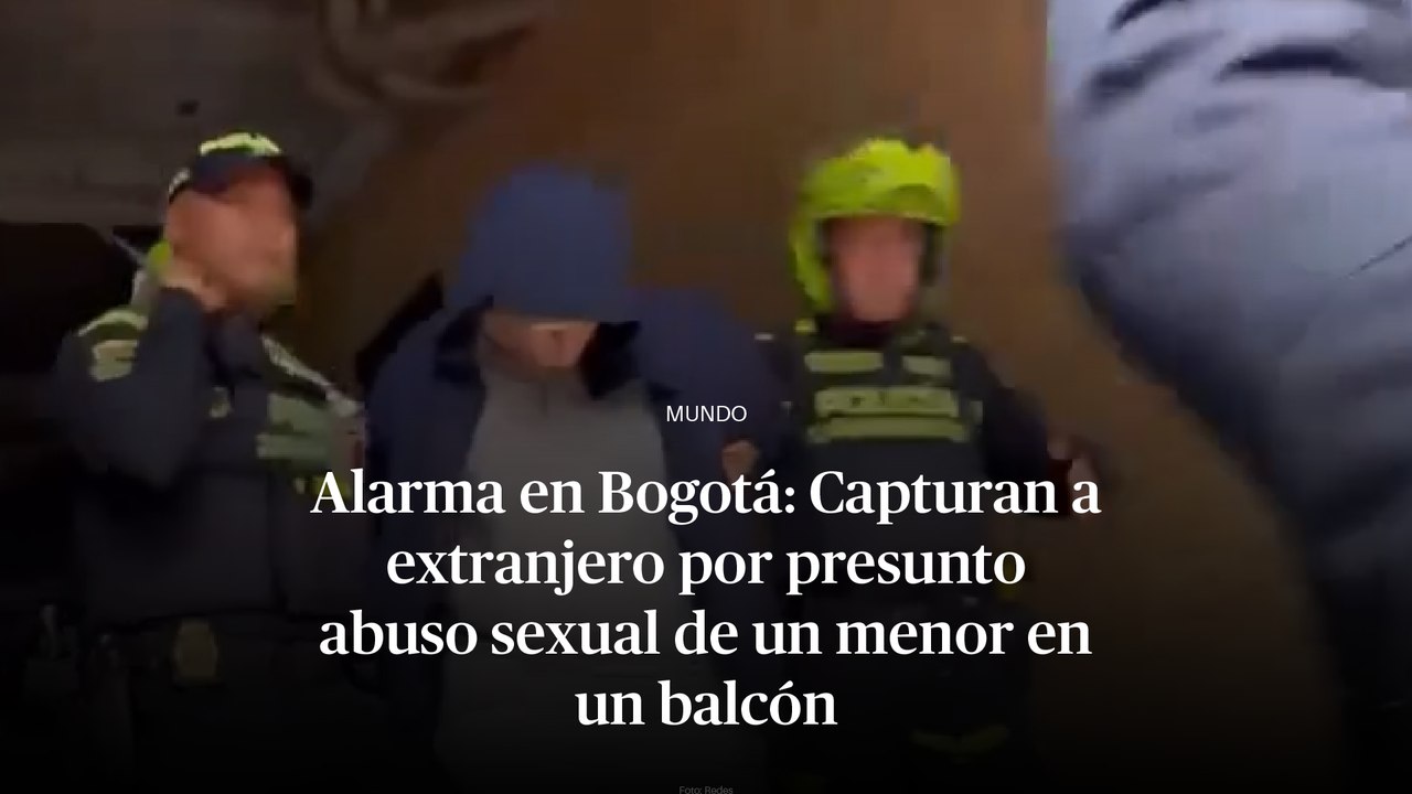 Alarma en Bogotá: Capturan a extranjero por presunto abuso sexual de un menor en un balcón