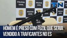 Homem é preso com fuzil que seria vendido a traficantes no ES