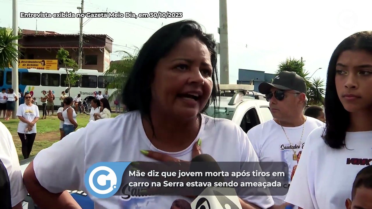 Mãe diz que jovem morta após tiros em carro na Serra estava sendo ameaçada