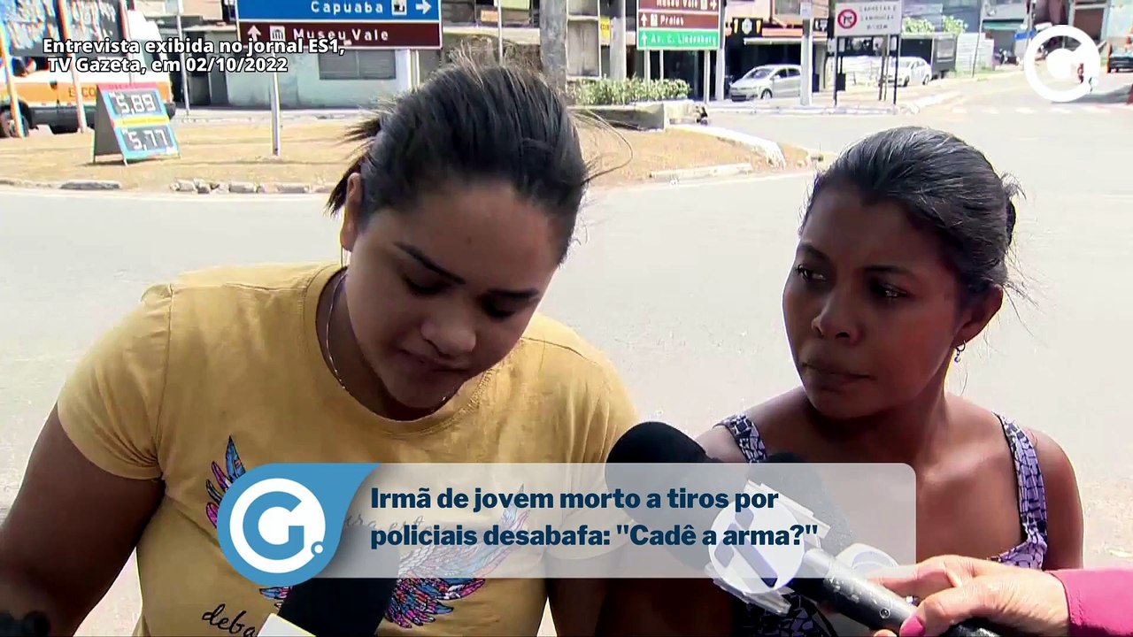 Irmã de jovem morto a tiros por policiais desabafa: "Cadê a arma?"
