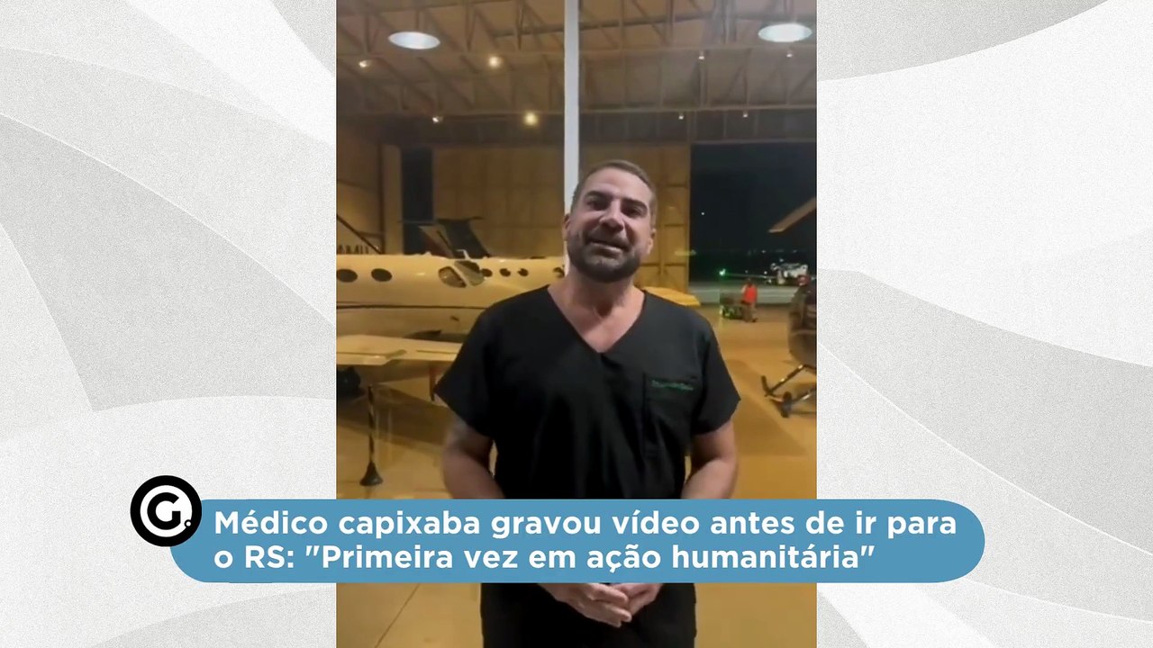 Médico capixaba gravou vídeo antes de ir para o RS: "Primeira vez em ação humanitária"