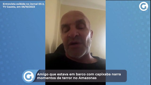 Amigo que estava em barco com capixaba narra momentos de terror no Amazonas