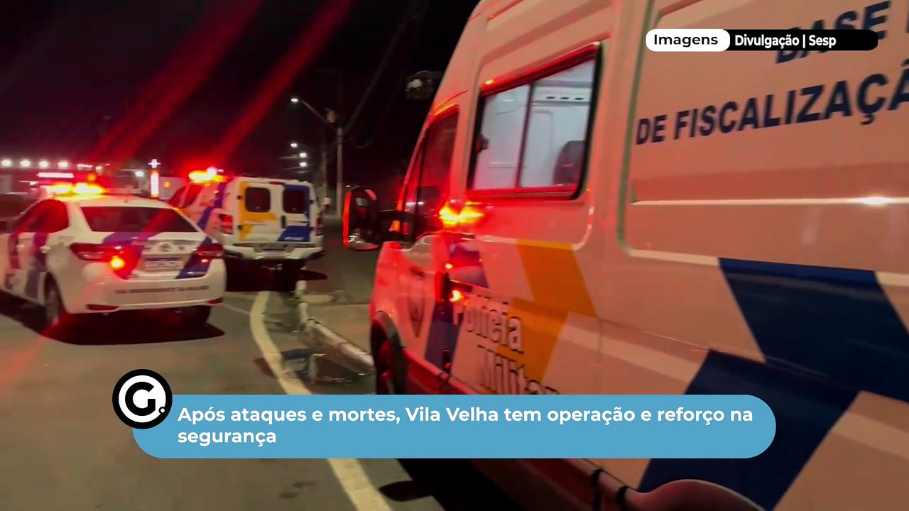 Após ataques e mortes, Vila Velha tem operação e reforço na segurança