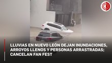 Tormenta en Monterrey deja inundaciones, arroyos llenos y personas arrastradas; cancelan Fan Fest