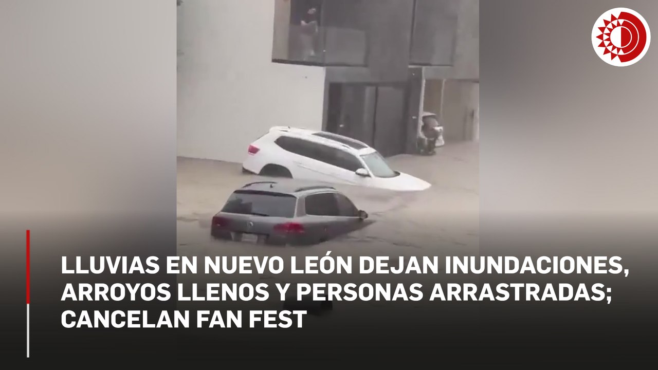 Tormenta en Monterrey deja inundaciones, arroyos llenos y personas arrastradas; cancelan Fan Fest