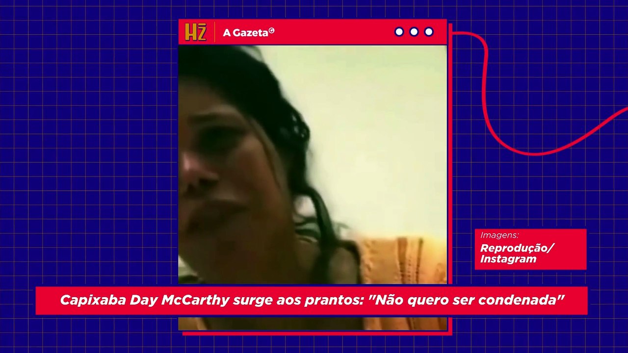 Capixaba Day McCarthy surge aos prantos em vídeo: "Não quero ser condenada"
