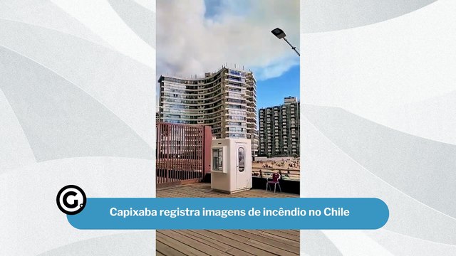 Capixaba registra imagens de incêndio no Chile