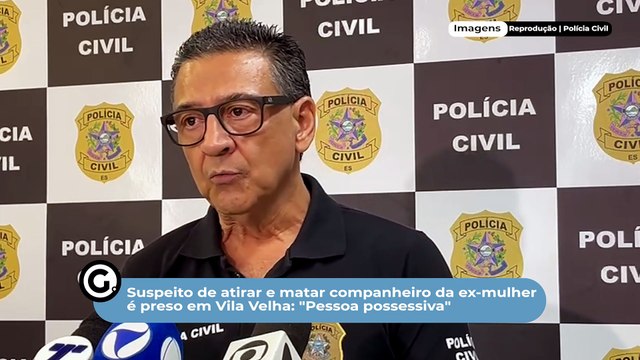 Suspeito de atirar e matar companheiro da ex-mulher é preso em Vila Velha: Pessoa possessiva