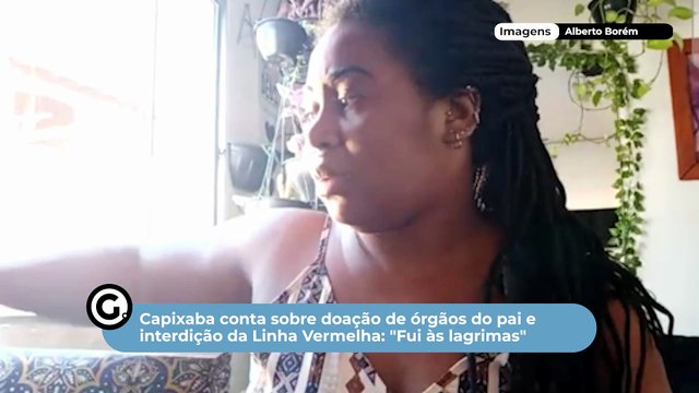 Capixaba conta sobre doação de órgãos do pai e interdição da Linha Vermelha: Fui às lagrimas