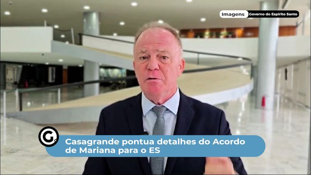 Casagrande pontua detalhes do Acordo de Mariana para o ES
