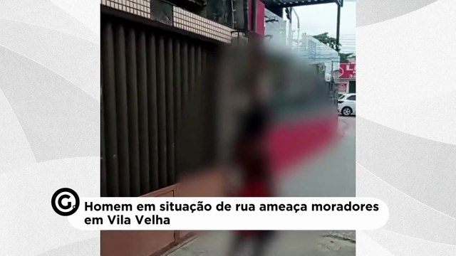 Homem em situação de rua ameaça moradores em Vila Velha