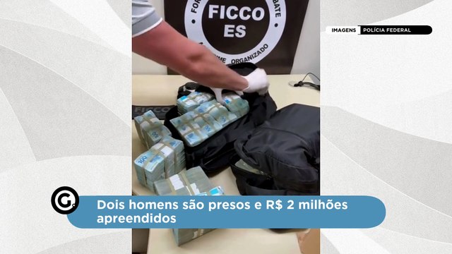 Dois homens são presos e R$ 2 milhões apreendidos